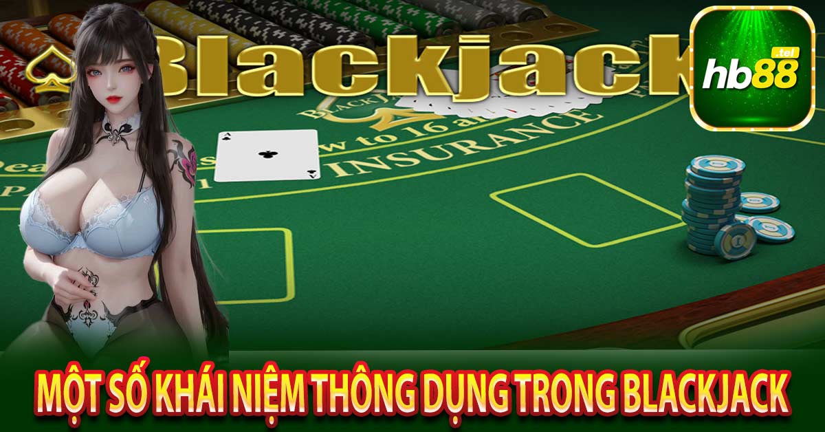Một số khái niệm thông dụng trong Blackjack